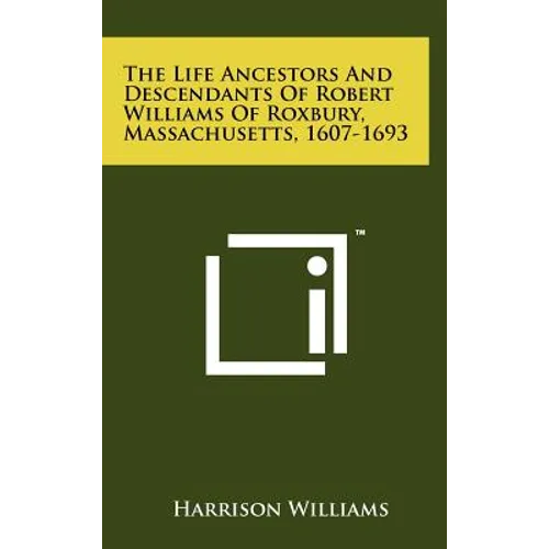 The Life Ancestors And Descendants Of Robert Williams Of Roxbury, Massachusetts, 1607-1693 - Hardcover