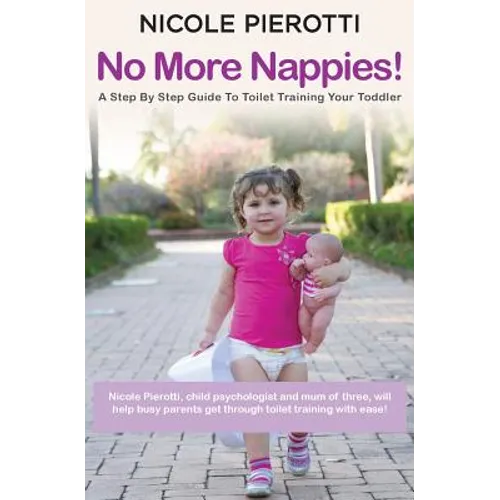 No More Nappies!: A Step By Step Guide To Toilet Training Your Toddler - Paperback