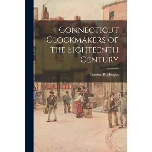 Connecticut Clockmakers of the Eighteenth Century - Paperback