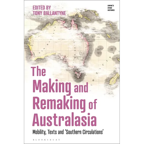 The Making and Remaking of Australasia: Mobility, Texts and 'Southern Circulations' - Paperback