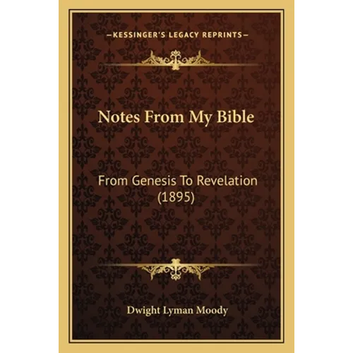 Notes From My Bible: From Genesis To Revelation (1895) - Paperback