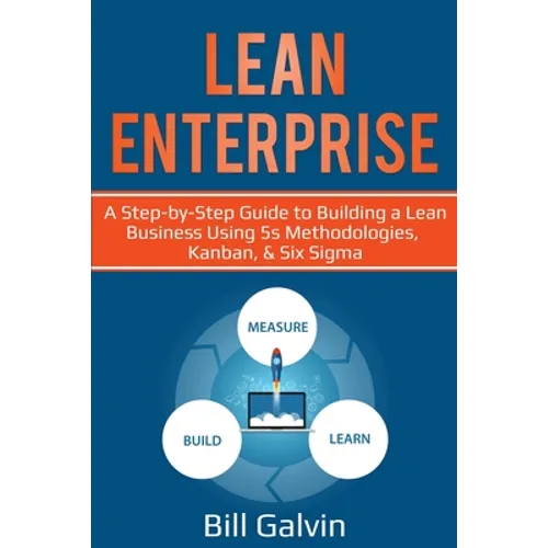Lean Enterprise: A Step-by-Step Guide to Building a Lean Business Using 5s Methodologies, Kanban, & Six Sigma - Paperback