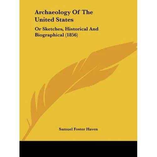 Archaeology Of The United States: Or Sketches, Historical And Biographical (1856) - Paperback