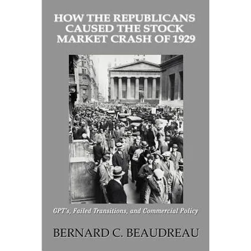 How the Republicans Caused the Stock Market Crash of 1929: GPT's, Failed Transitions, and Commercial Policy - Paperback