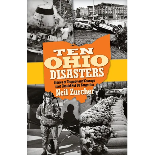 Ten Ohio Disasters: Stories of Tragedy and Courage That Should Not Be Forgotten - Paperback