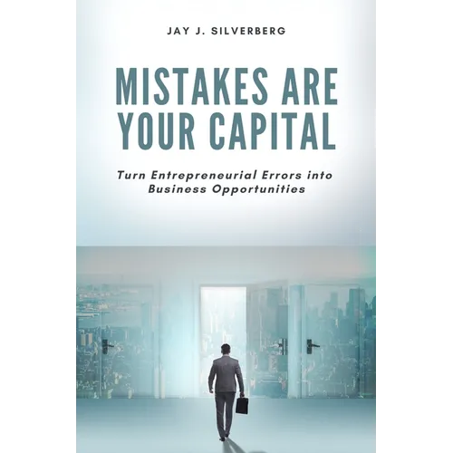 Mistakes Are Your Capital: Turn Entrepreneurial Errors into Business Opportunities - Paperback