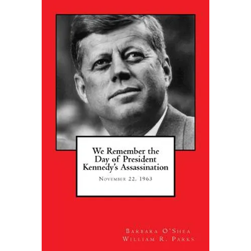 We Remember the Day of President Kennedy's Assassination: November 22, 1963 - Paperback