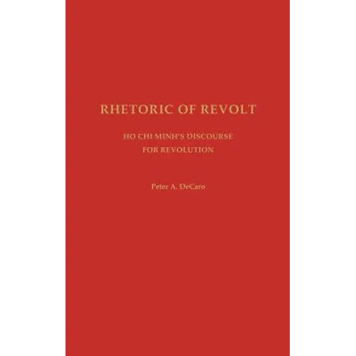 Rhetoric of Revolt: Ho CHI Minh's Discourse for Revolution - Hardcover