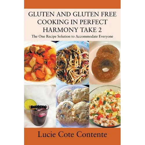 GLUTEN AND GLUTEN FREE COOKING IN PERFECT HARMONY Take 2: The One Recipe Solution to Accommodate Everyone - Paperback