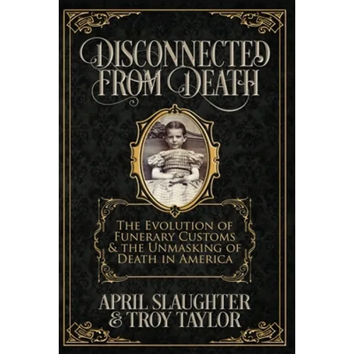 Disconnected from Death: The Evolution of Funeral Customs and the Unmasking of Death in America