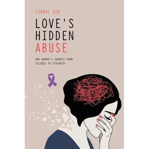 Love's Hidden Abuse: One Woman's Journey from Silence to Strength - Paperback