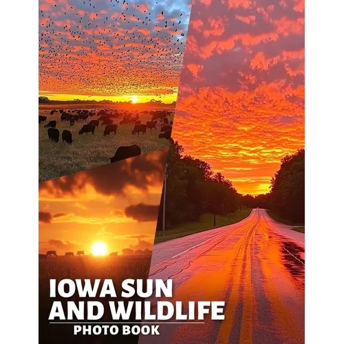 Iowa Sun and Wildlife Photo Book: Explore 40 Stunning Nature Photos Featuring Iowa's Wildlife Amidst Gorgeous Sunsets - Paperback