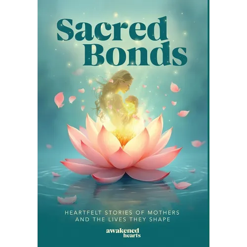 Sacred Bonds: Heartfelt Stories of Mothers and the Lives They Shape - Hardcover