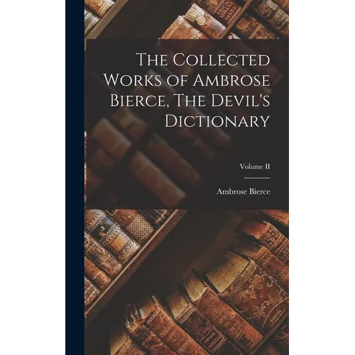 The Collected Works of Ambrose Bierce, The Devil's Dictionary; Volume II - Hardcover