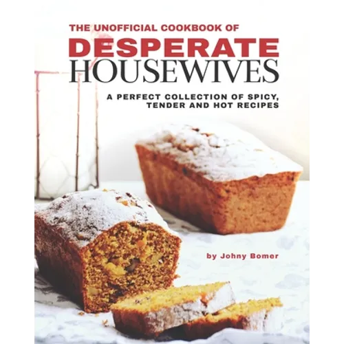 The Unofficial Cookbook of Desperate Housewives: A Perfect Collection of Spicy, Tender and Hot Recipes - Paperback