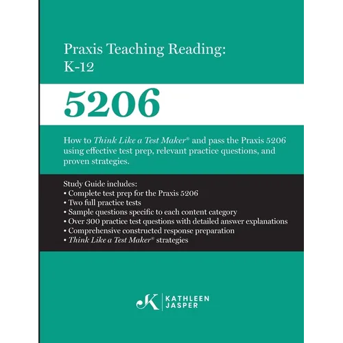 Praxis Teaching Reading: K-12 (5206): How to Think Like a Test Maker and pass the Praxis 5206 using effective test prep, relevant practice questions, - Paperback