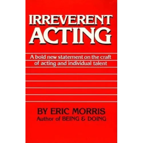 Irreverent Acting: A Bold New Statement on the Craft of Acting and Individual Talent - Paperback