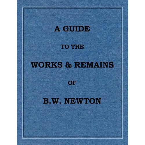 A Guide to the works and remains of Benjamin Wills Newton - Paperback