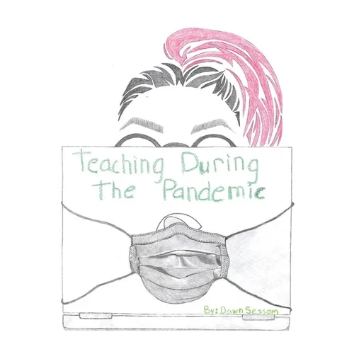 Teaching During the Pandemic: A Firsthand Journey Through the Crisis That Reshaped Education