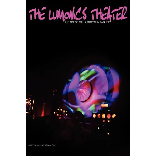 The Lumonics Theater: The Art of Mel & Dorothy Tanner - Paperback