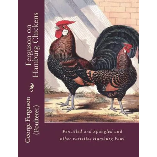 Ferguson on Hamburg Chickens: Pencilled and Spangled and other varieties Hamburg Fowl - Paperback