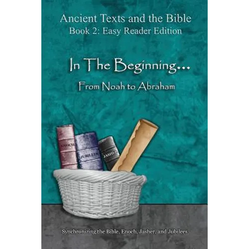 In The Beginning... From Noah to Abraham - Easy Reader Edition: Synchronizing the Bible, Enoch, Jasher, and Jubilees - Paperback