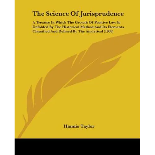The Science Of Jurisprudence: A Treatise In Which The Growth Of Positive Law Is Unfolded By The Historical Method And Its Elements Classified And De