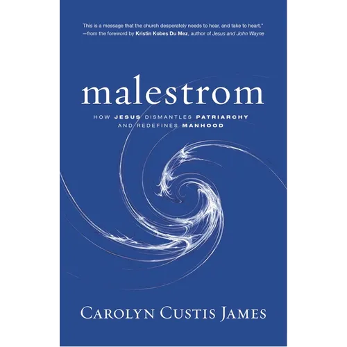 Malestrom: How Jesus Dismantles Patriarchy and Redefines Manhood - Paperback