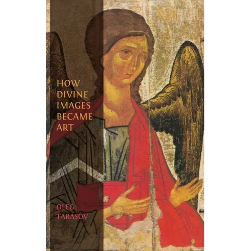 How Divine Images Became Art: Essays on the Rediscovery, Study and Collecting of Medieval Icons in the Belle Époque - Hardcover