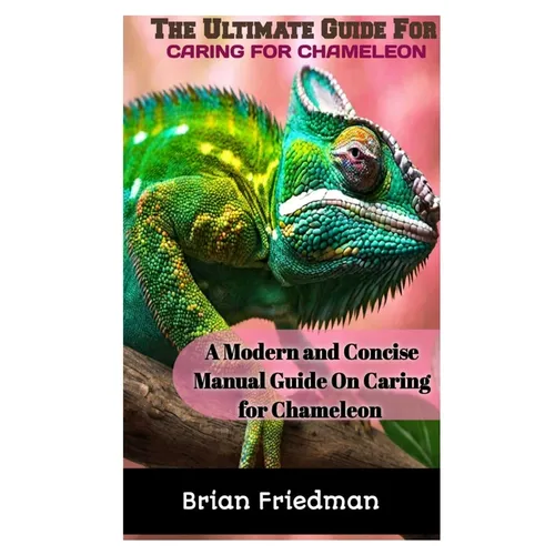 The Ultimate Guide for Caring for Chameleon: A modern and concise manual guide on caring for chameleon - Paperback