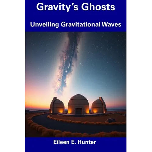 Gravity's Ghosts: Unveiling Gravitational Waves - Paperback