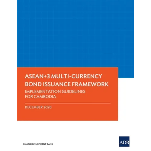 Asean+3 Multi-Currency Bond Issuance Framework: Implementation Guidelines for Cambodia - Paperback