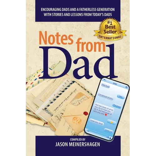 Notes from Dad: Encouraging dads and a fatherless generation with stories and lessons from today's dads