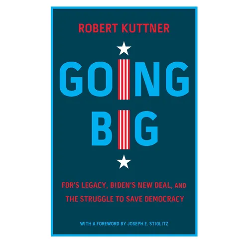 Going Big: Fdr's Legacy, Biden's New Deal, and the Struggle to Save Democracy - Hardcover