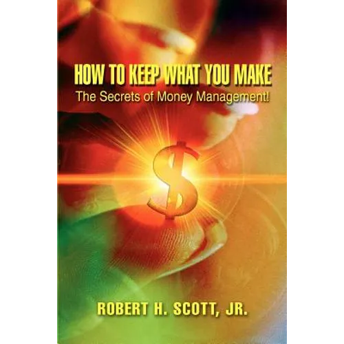 How to Keep What You Make: The Secrets of Money Management! - Paperback