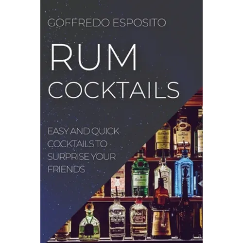 Rum Cocktails: Easy and Quick Cocktails to Surprise Your Friends - Paperback