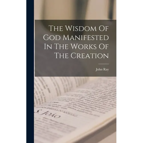 The Wisdom Of God Manifested In The Works Of The Creation - Hardcover