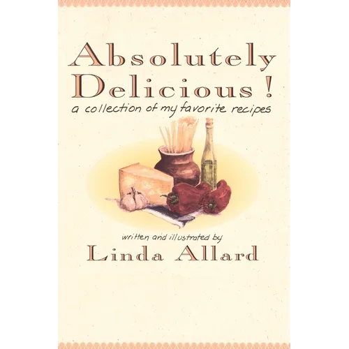 Absolutely Delicious!: A Collection of My Favorite Recipes: A Cookbook - Paperback