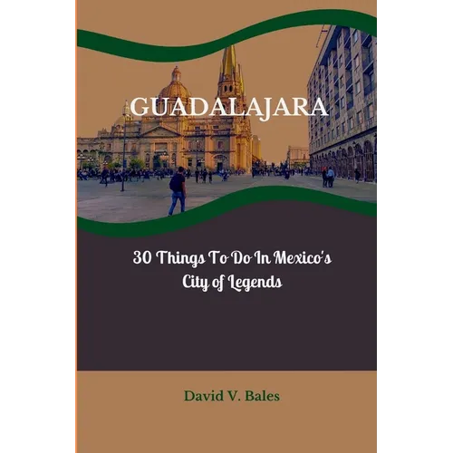 Guadalajara: 30 Things to do in Mexico's City of Legends - Paperback
