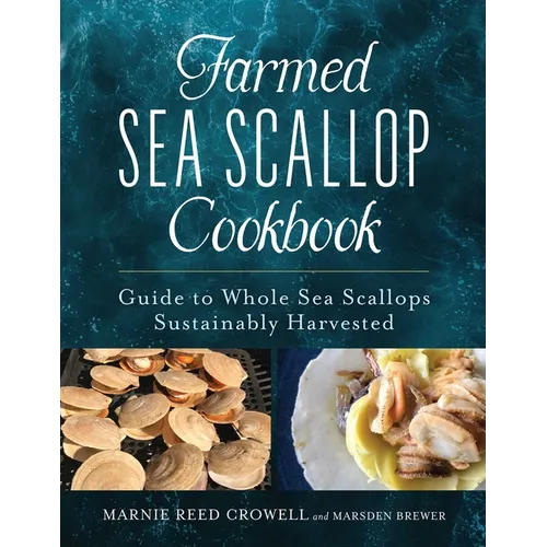 Farmed Sea Scallop Cookbook: Guide to Whole Sea Scallops Sustainably Harvested - Hardcover