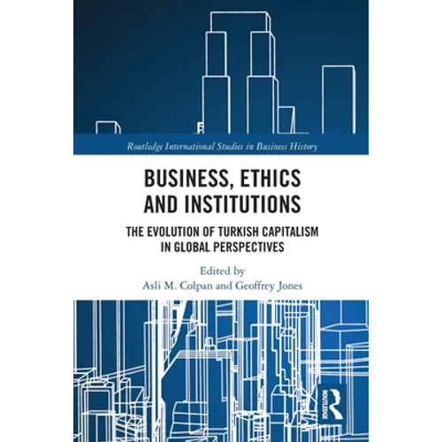 Business, Ethics and Institutions: The Evolution of Turkish Capitalism in Global Perspectives - Paperback