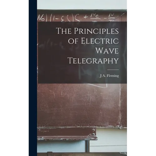 The Principles of Electric Wave Telegraphy - Hardcover