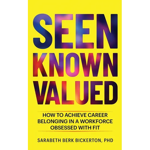 Seen Known Valued: How to Achieve Career Belonging in a Workforce Obsessed with Fit - Paperback