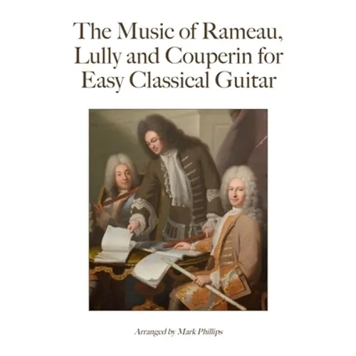 The Music of Rameau, Lully and Couperin for Easy Classical Guitar - Paperback
