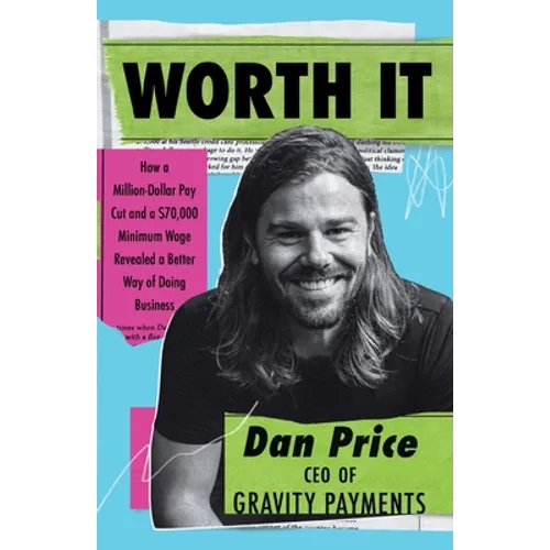 Worth It: How a Million-Dollar Pay Cut and a $70,000 Minimum Wage Revealed a Better Way of Doing Business - Paperback