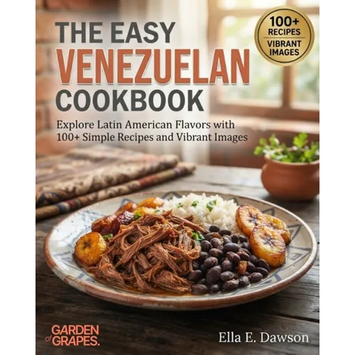 The Easy Venezuelan Cookbook: Explore Latin American Flavors with 100+ Simple Recipes and Vibrant Images - Paperback