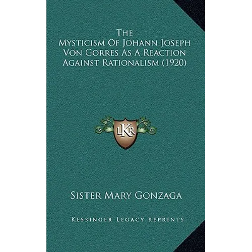 The Mysticism Of Johann Joseph Von Gorres As A Reaction Against Rationalism (1920) - Paperback