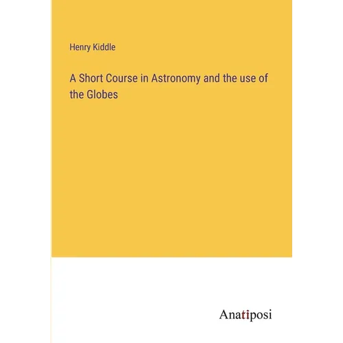 A Short Course in Astronomy and the use of the Globes - Paperback