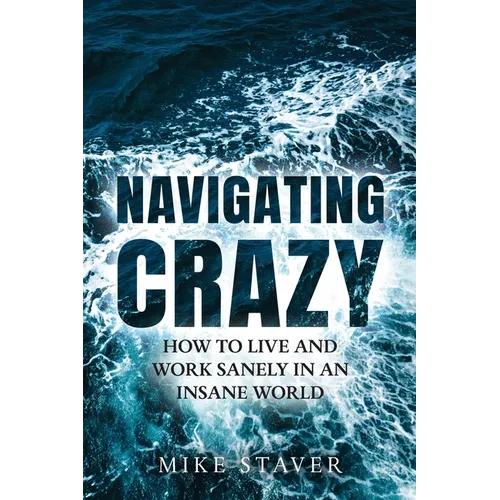 Navigating Crazy: How to Live and Work Sanely in an Insane World - Paperback