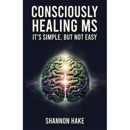 Consciously Healing MS: It's Simple, But Not Easy - Paperback